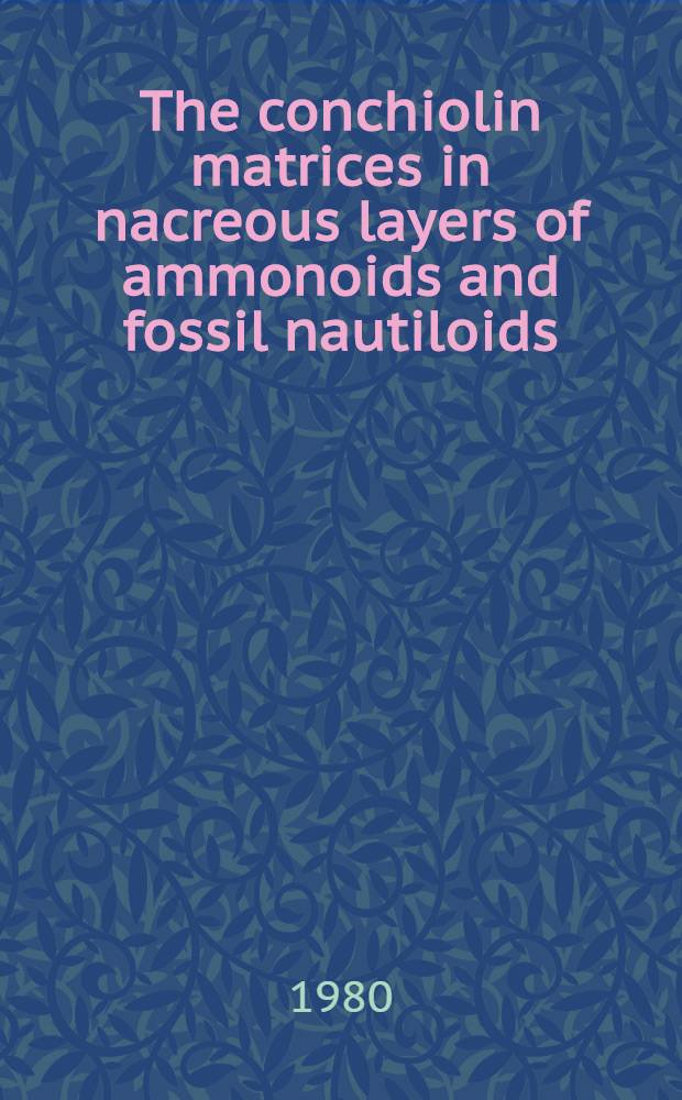The conchiolin matrices in nacreous layers of ammonoids and fossil nautiloids : A survey