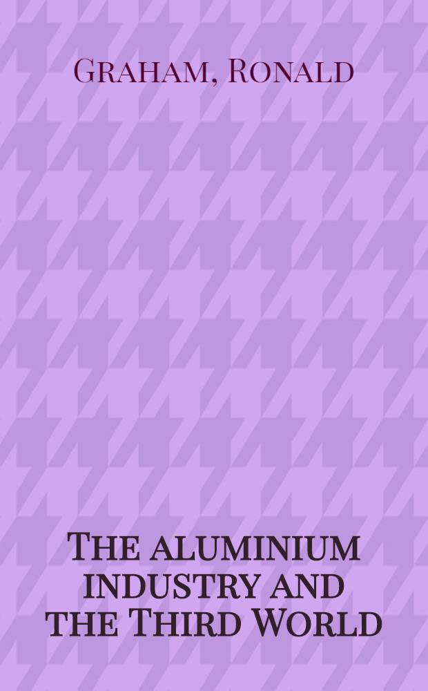 The aluminium industry and the Third World : Multinat. corp. a. underdevelopment