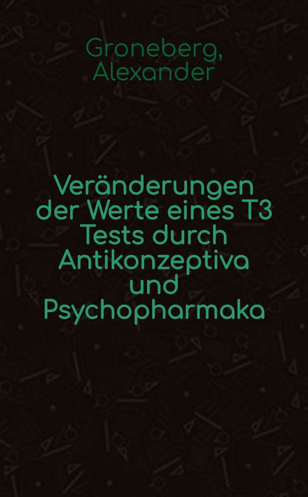 Veränderungen der Werte eines T3 Tests durch Antikonzeptiva und Psychopharmaka : Inaug.-Diss. ... der Med. Fak. der ... Univ. Gießen