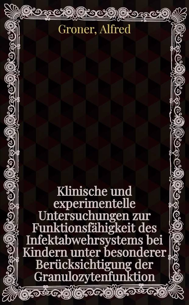 Klinische und experimentelle Untersuchungen zur Funktionsfähigkeit des Infektabwehrsystems bei Kindern unter besonderer Berücksichtigung der Granulozytenfunktion : Inaug.-Diss. der Fak. für theoretische Medizin der Univ. Ulm