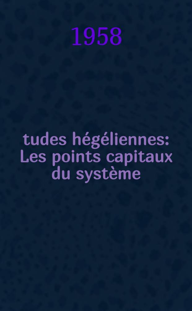 Études hégéliennes : Les points capitaux du système