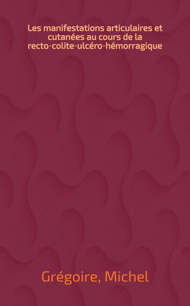 Les manifestations articulaires et cutanées au cours de la recto-colite-ulcéro-hémorragique : (À propos de six observations) : Thèse ..
