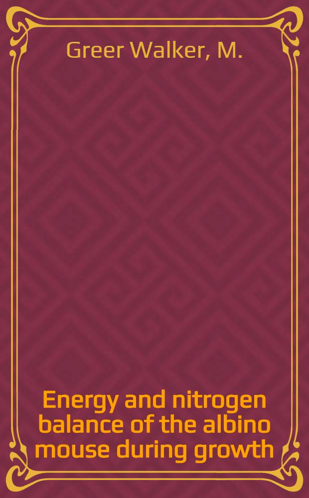 Energy and nitrogen balance of the albino mouse during growth