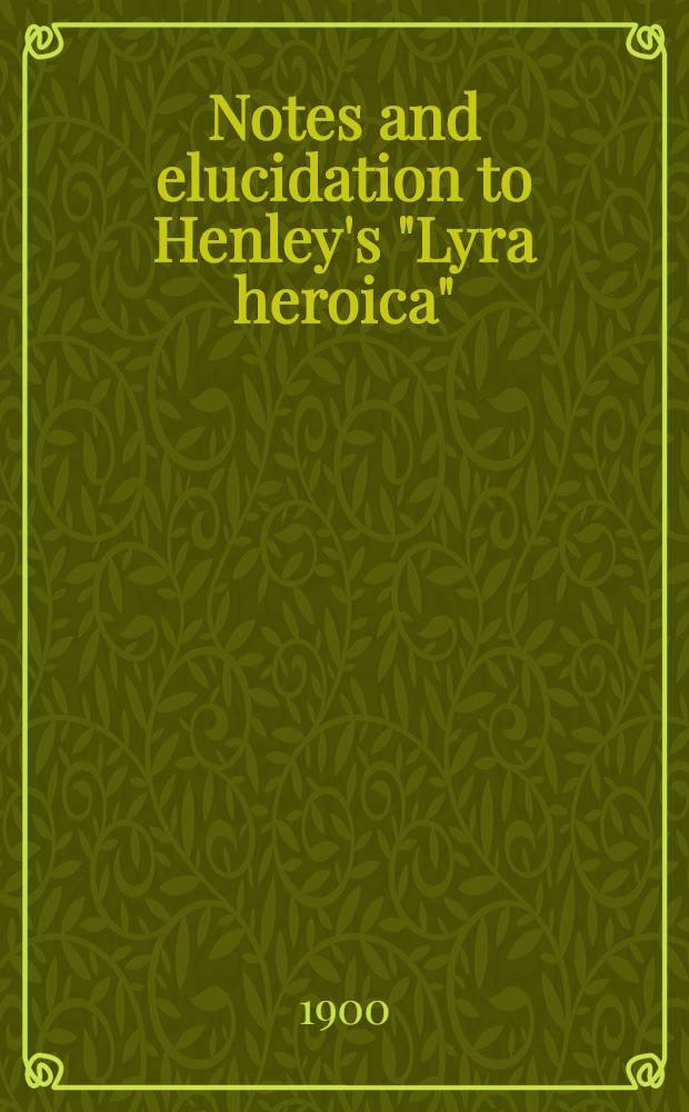 Notes and elucidation to Henley's "Lyra heroica"