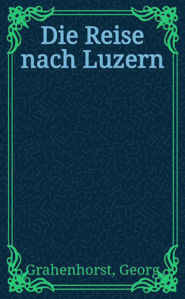 Die Reise nach Luzern : Erzählung