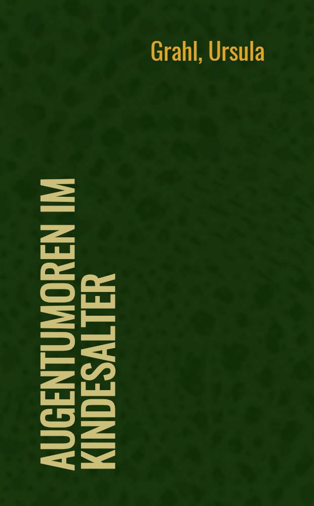 Augentumoren im Kindesalter : Inaug.-Diss. ... der ... Med. Fakultät der ... Univ. zu Bonn