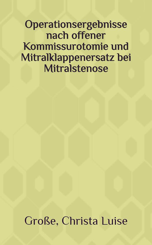 Operationsergebnisse nach offener Kommissurotomie und Mitralklappenersatz bei Mitralstenose : Inaug.-Diss. der Med. Fak. der Univ. Erlangen-Nürnberg