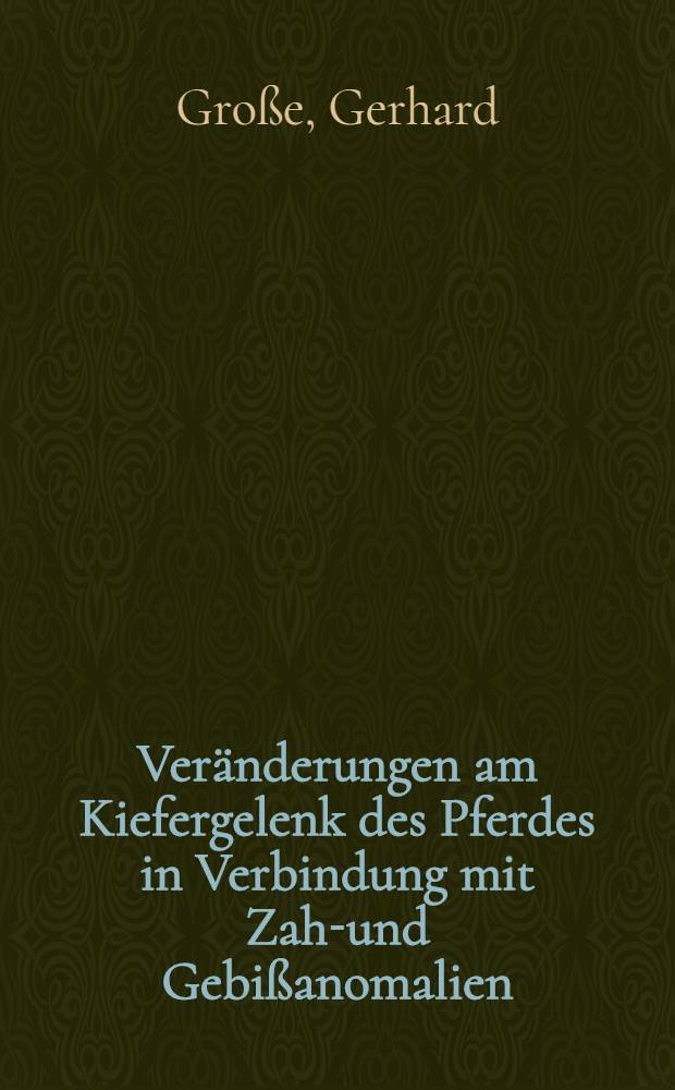Veränderungen am Kiefergelenk des Pferdes in Verbindung mit Zahn- und Gebißanomalien : Inaug.-Diss. zur Erlangung der Doktorwürde der ... Univ. Leipzig