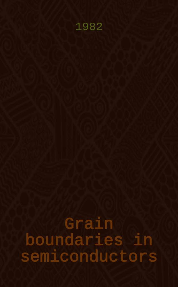Grain boundaries in semiconductors : Proc. of the Materials research soc. annu. meet., Nov. 1981, Boston, Mass., USA