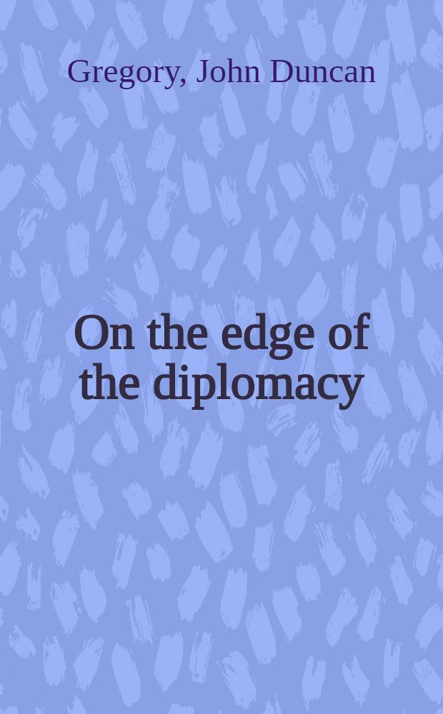 On the edge of the diplomacy : Rambles a. reflections, 1902-1928