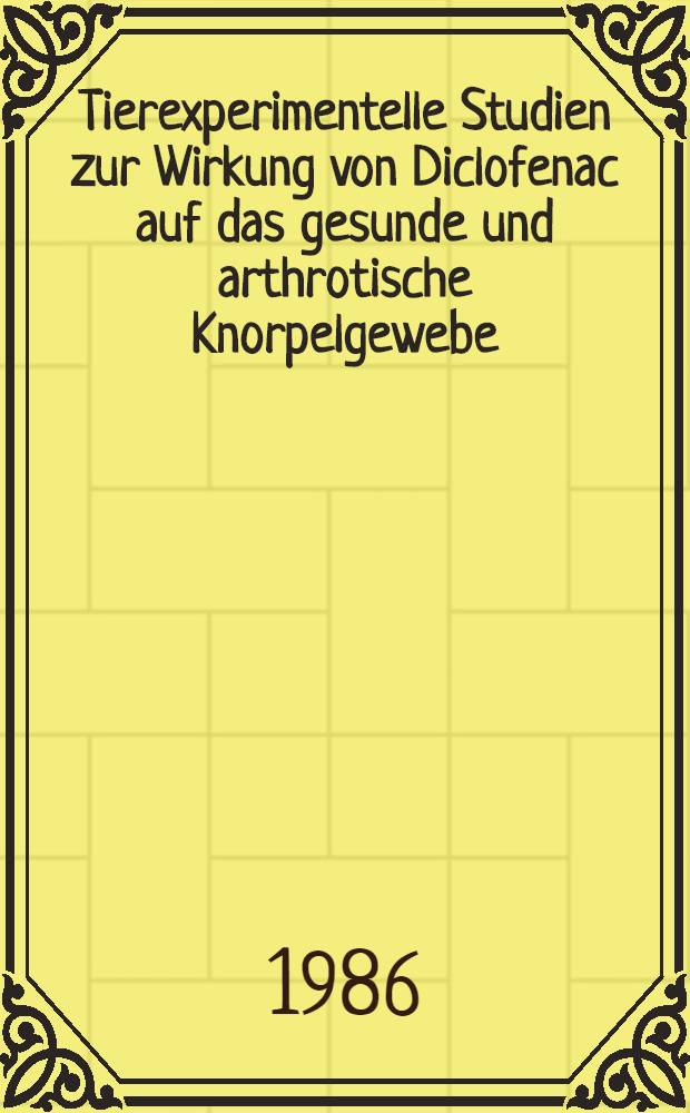 Tierexperimentelle Studien zur Wirkung von Diclofenac auf das gesunde und arthrotische Knorpelgewebe : Inaug.-Diss