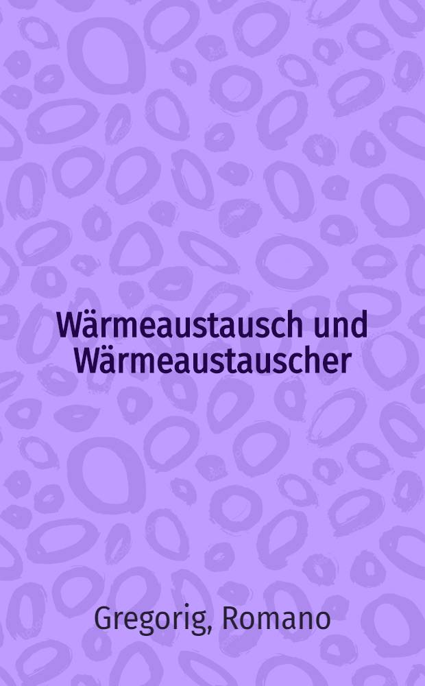 Wärmeaustausch und Wärmeaustauscher : Konstruktionssystematik, Serienproduktion, Rohrschwingungen, fertigungsgerechte wirtschaftliche Optimierung aufgrund von Exergieverlusten