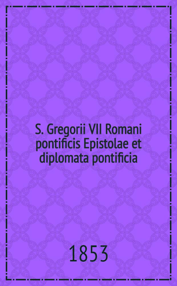 S. Gregorii VII Romani pontificis Epistolae et diplomata pontificia : Accedunt prolegomena et appendices amplissimae ..