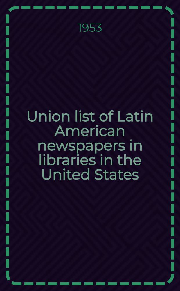 Union list of Latin American newspapers in libraries in the United States