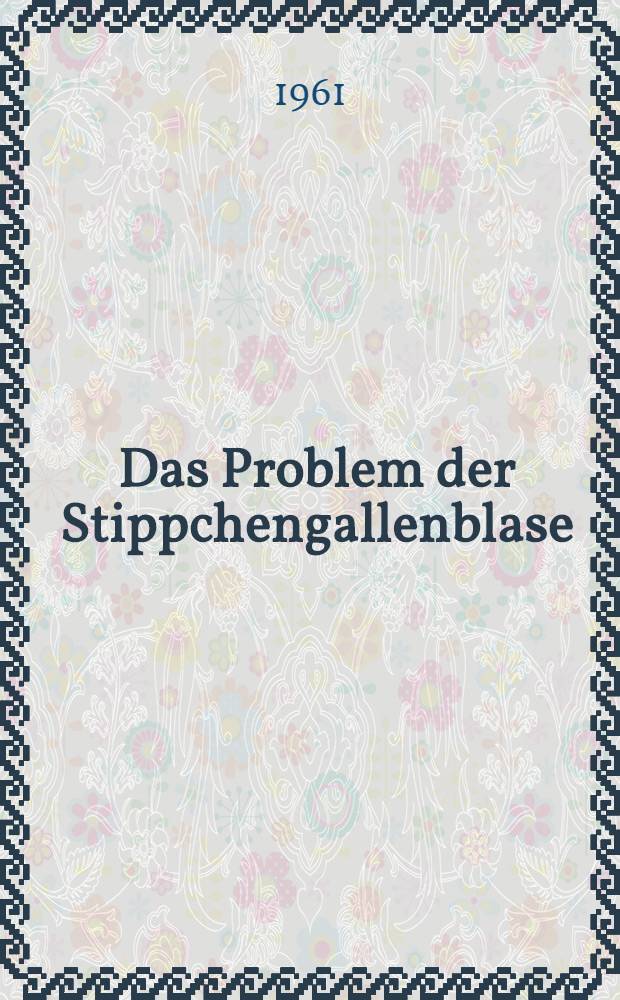 Das Problem der Stippchengallenblase