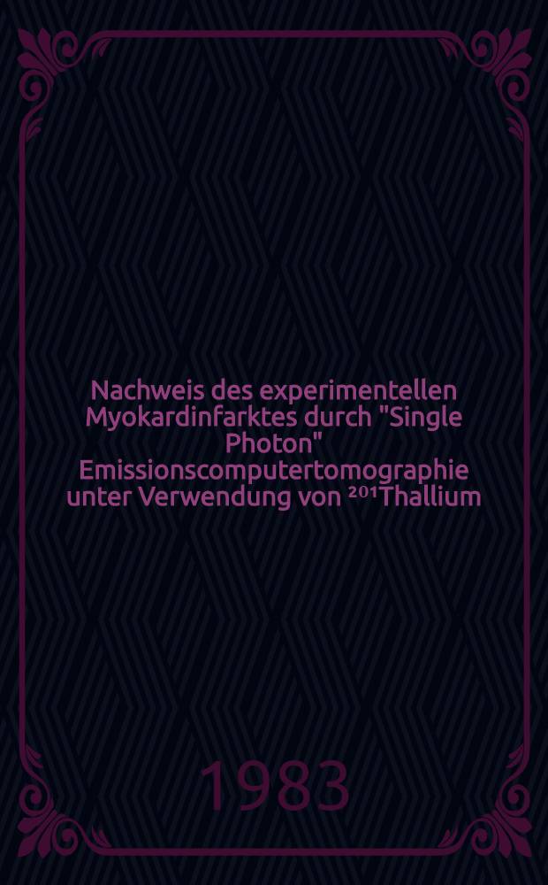 Nachweis des experimentellen Myokardinfarktes durch "Single Photon" Emissionscomputertomographie unter Verwendung von ²⁰¹Thallium : Inaug.-Diss