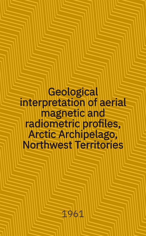 Geological interpretation of aerial magnetic and radiometric profiles, Arctic Archipelago, Northwest Territories