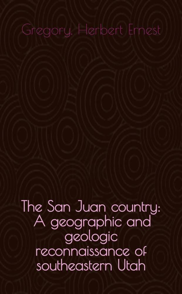 The San Juan country : A geographic and geologic reconnaissance of southeastern Utah