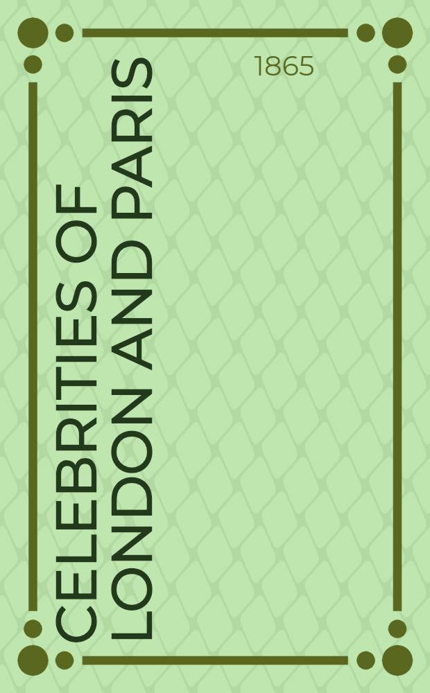 Celebrities of London and Paris : Being a 3d series of Reminiscences and anecdotes of the camp, the court, and the clubs: containing a correct account of the Coup d'Etat