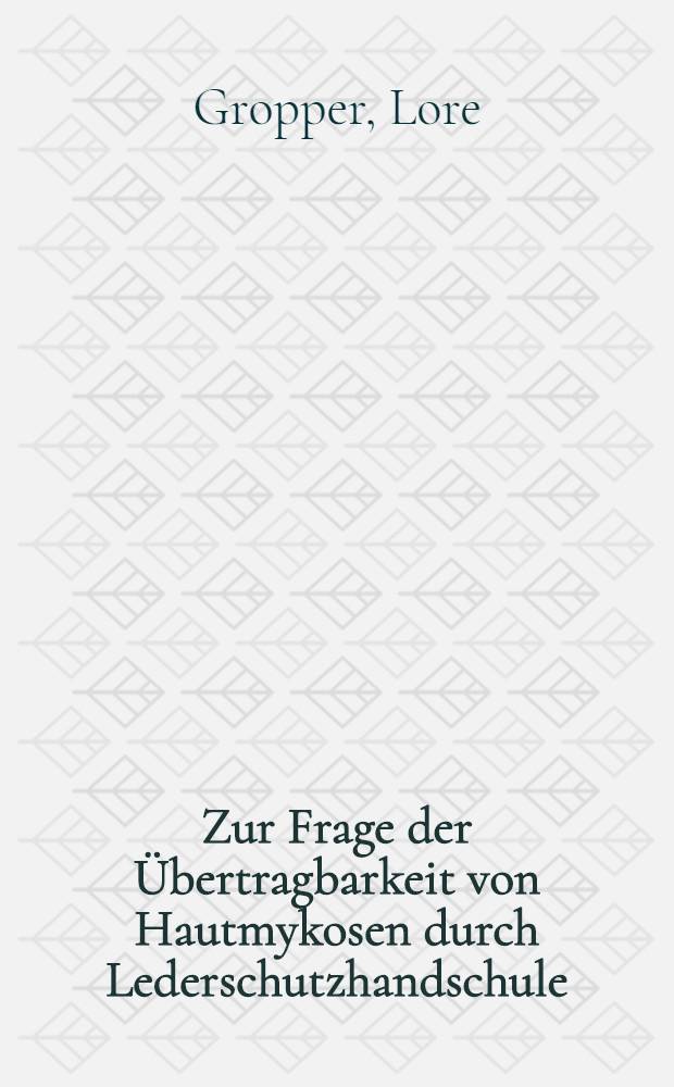 Zur Frage der Übertragbarkeit von Hautmykosen durch Lederschutzhandschule : Inaug.-Diss
