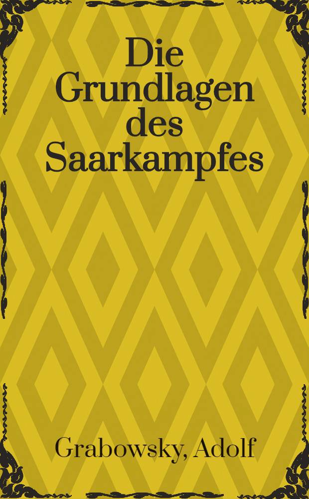 Die Grundlagen des Saarkampfes : Handbuch zur Volksabstimmung