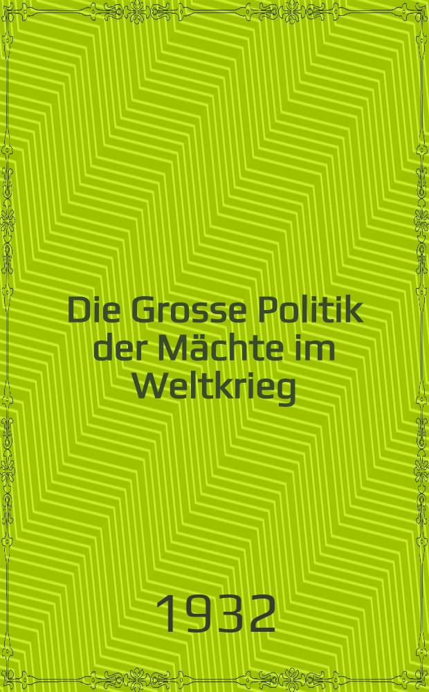 Die Grosse Politik der Mächte im Weltkrieg : Aus den Geheim-Archiven der Entente