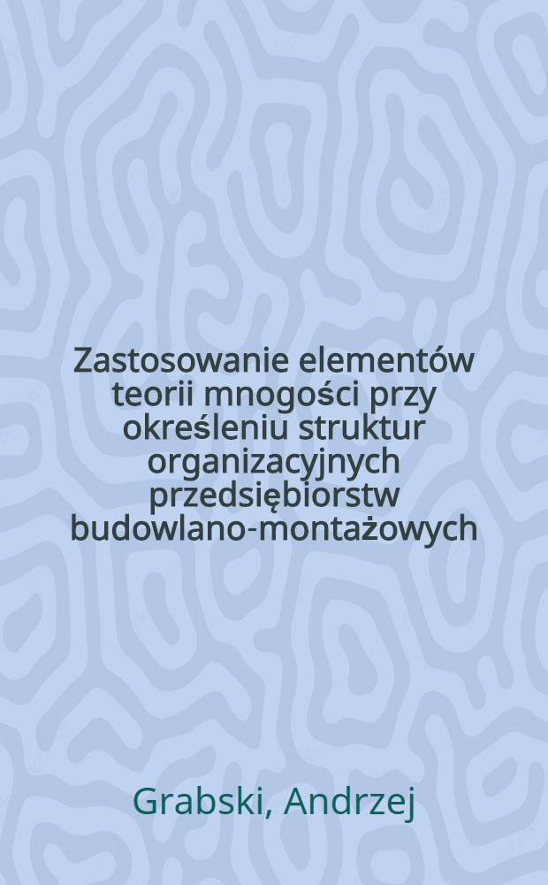 Zastosowanie elementów teorii mnogości przy określeniu struktur organizacyjnych przedsiębiorstw budowlano-montażowych