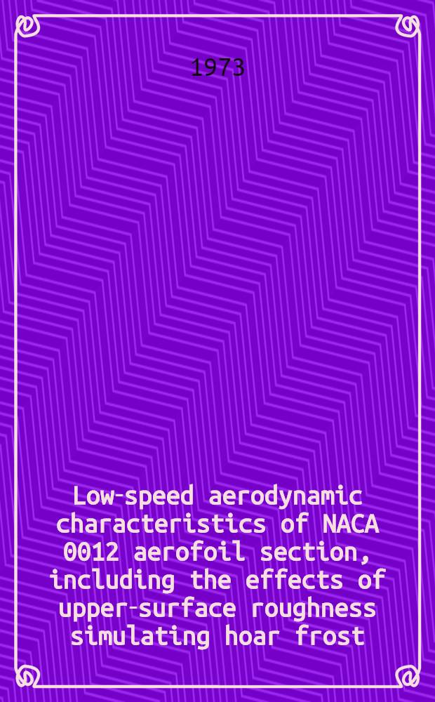Low-speed aerodynamic characteristics of NACA 0012 aerofoil section, including the effects of upper-surface roughness simulating hoar frost