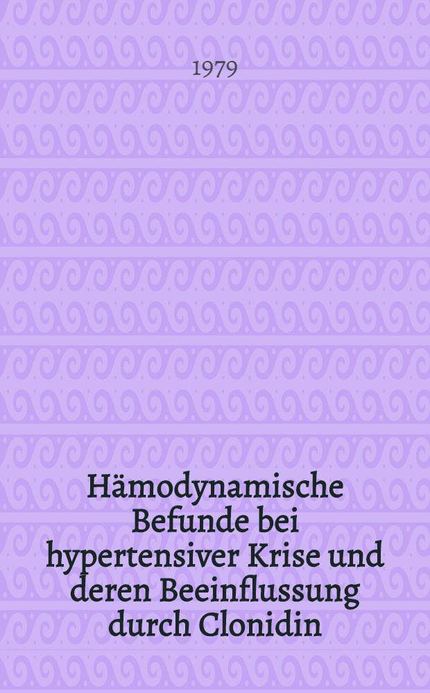 Hämodynamische Befunde bei hypertensiver Krise und deren Beeinflussung durch Clonidin : Inaug.-Diss