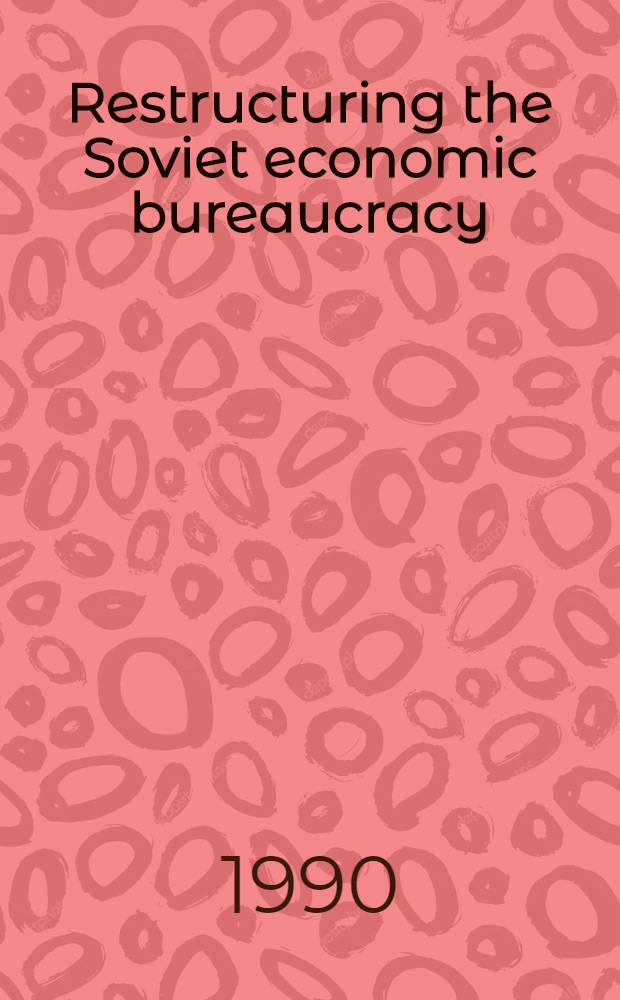 Restructuring the Soviet economic bureaucracy