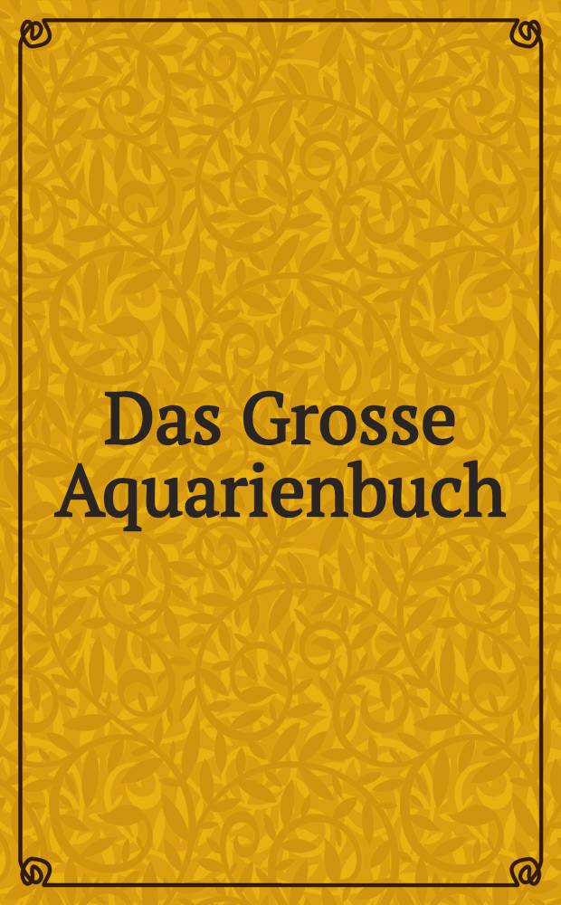Das Grosse Aquarienbuch : Die schönsten tropischen Süßwasserfische