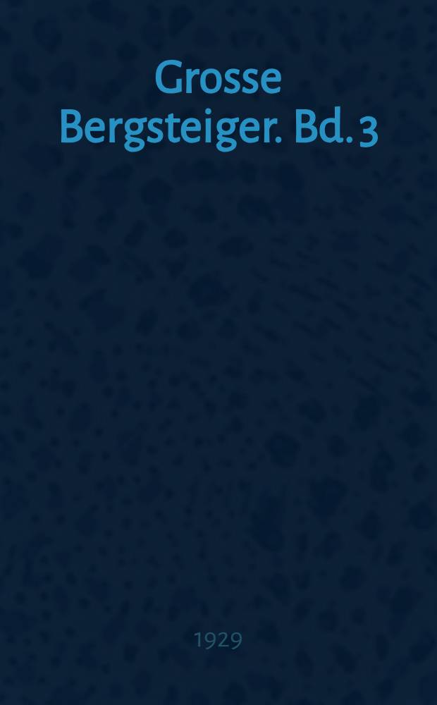 Grosse Bergsteiger. [Bd.] 3 : Über Fels und Firn