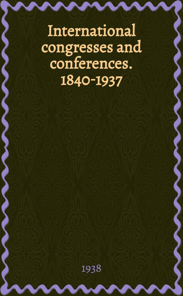 International congresses and conferences. 1840-1937 : A union list of their publications available in libraries of the United States and Canada