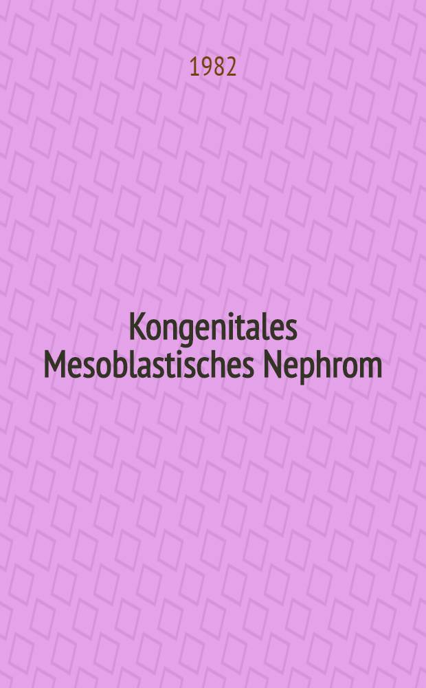 Kongenitales Mesoblastisches Nephrom : Inaug.-Diss