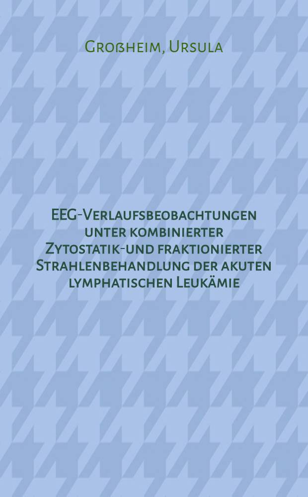 EEG-Verlaufsbeobachtungen unter kombinierter Zytostatika- und fraktionierter Strahlenbehandlung der akuten lymphatischen Leukämie (ALL) und des Non-Hodgkin-Lymphoms (NHL) : Inaug.-Diss