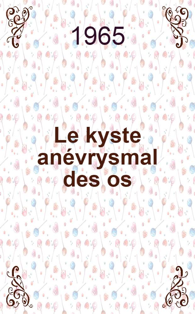 Le kyste anévrysmal des os : Étude anatomo-clinique : À propos de 136 cas dont 18 personnels : Thèse ..