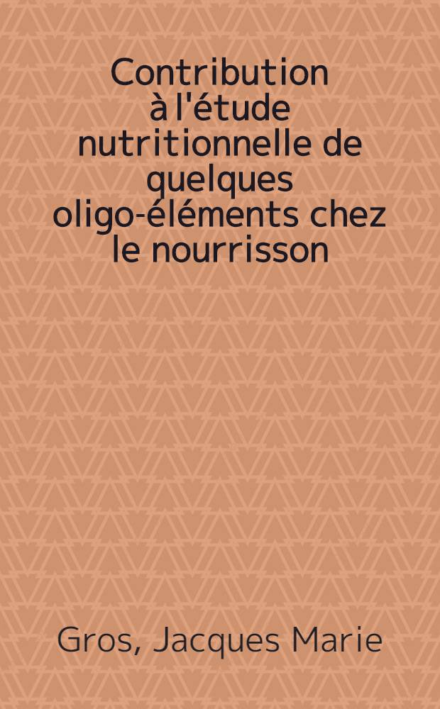 Contribution à l'étude nutritionnelle de quelques oligo-éléments chez le nourrisson : Thèse