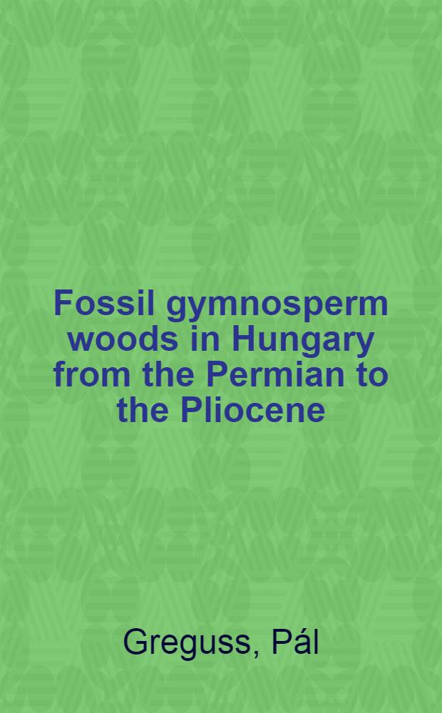 Fossil gymnosperm woods in Hungary from the Permian to the Pliocene