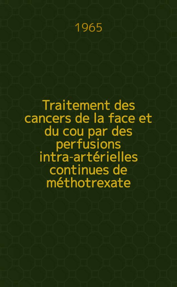 Traitement des cancers de la face et du cou par des perfusions intra-artérielles continues de méthotrexate : À propos de plus de 50 cas traités par voie temporale : Thèse présentée ..
