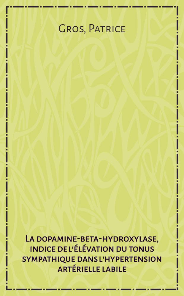La dopamine-beta-hydroxylase, indice de l'élévation du tonus sympathique dans l'hypertension artérielle labile : Thèse ..