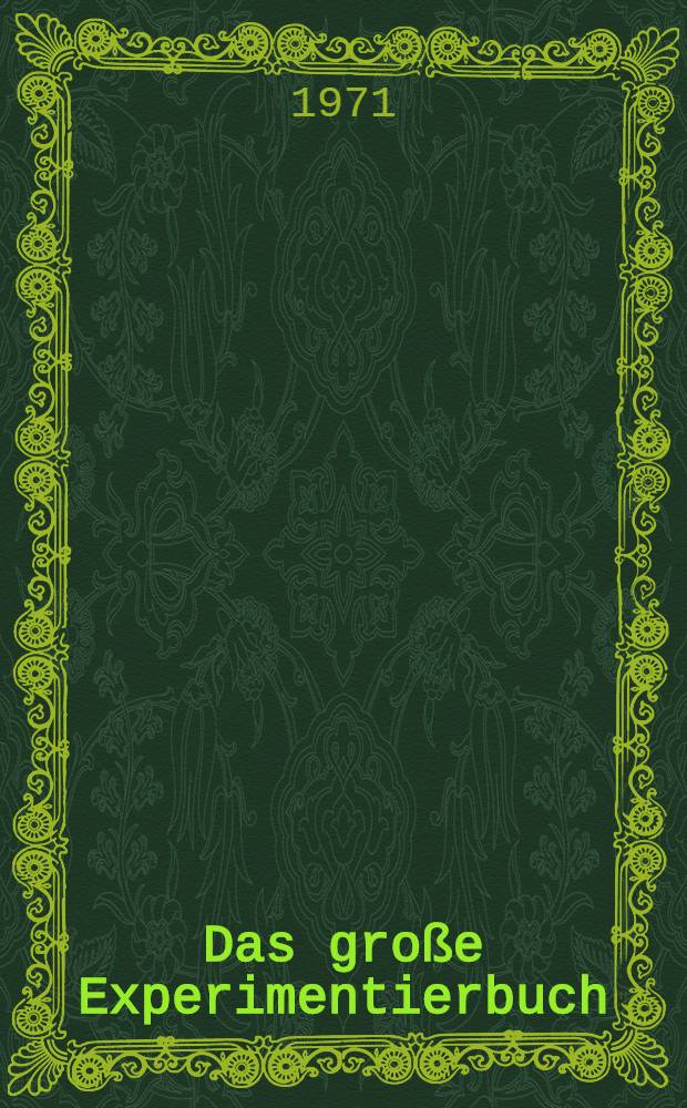 Das gro&szlig;e Experimentierbuch : Experimente aus Biologie, Chemie und Physik f&uuml;r Jungen und M&auml;dchen ... von 11 Jahren an