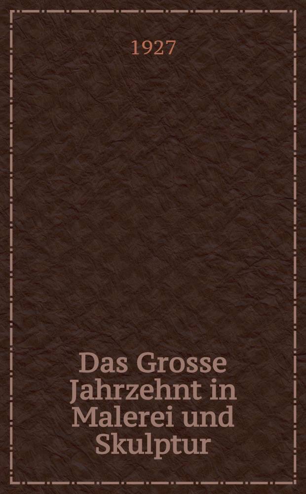 Das Grosse Jahrzehnt in Malerei und Skulptur : 25 Originalaufnahmen