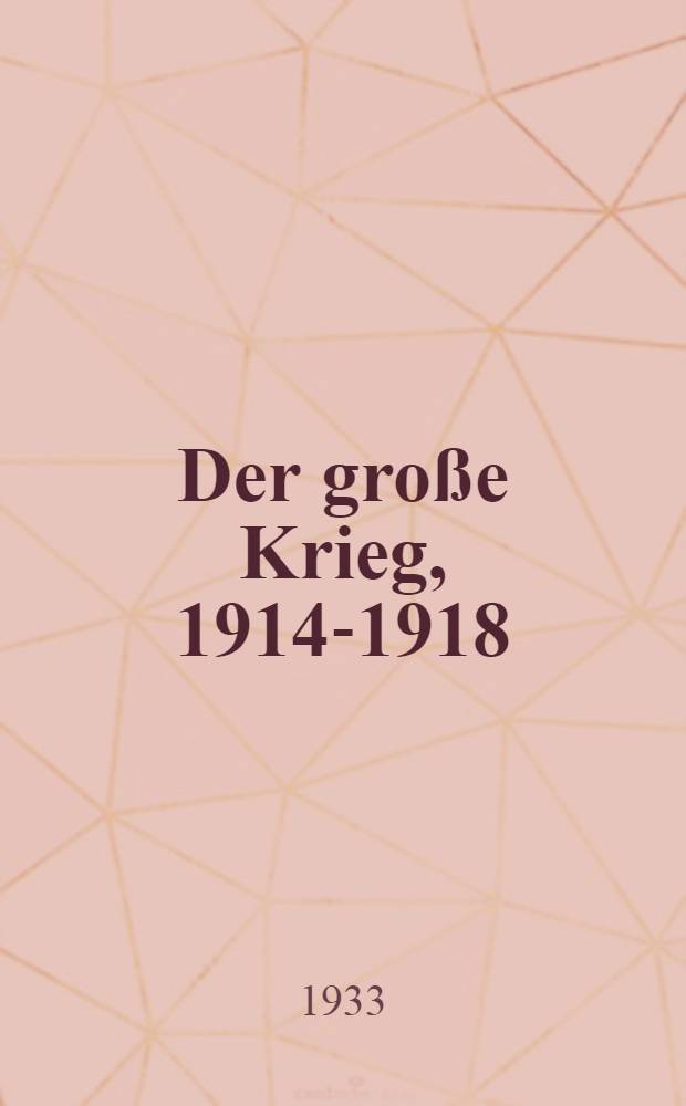 Der große Krieg, 1914-1918 : In 10 Bd