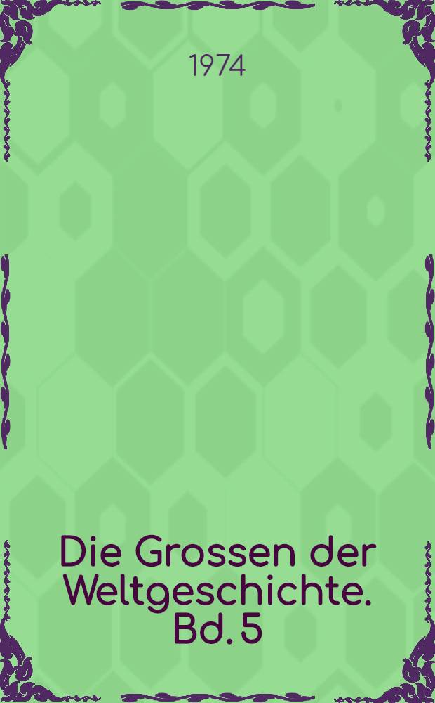 Die Grossen der Weltgeschichte. Bd. 5 : [Calvin bis Huygens]
