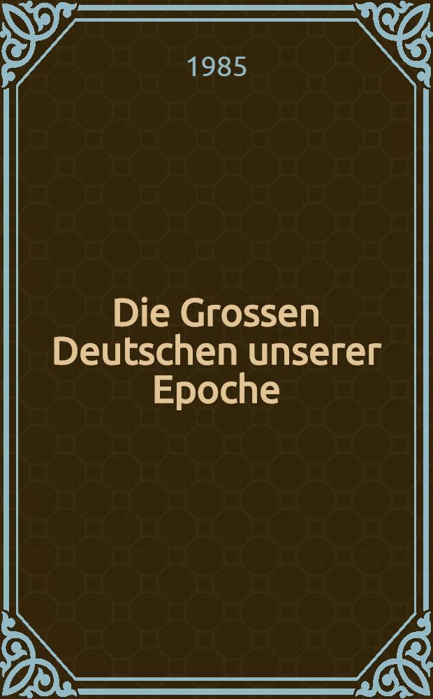 Die Grossen Deutschen unserer Epoche