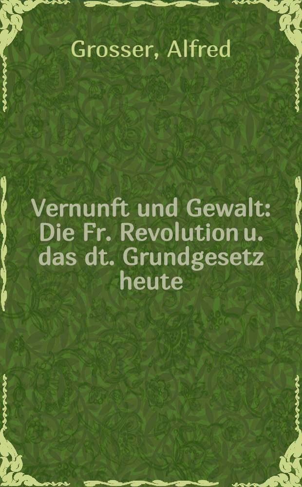 Vernunft und Gewalt : Die Fr. Revolution u. das dt. Grundgesetz heute