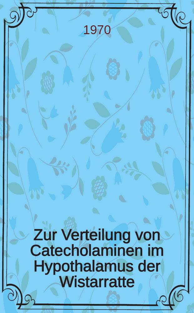 Zur Verteilung von Catecholaminen im Hypothalamus der Wistarratte : Inaug.-Diss. ... der Med. Fak. der ... Univ. zu Bonn