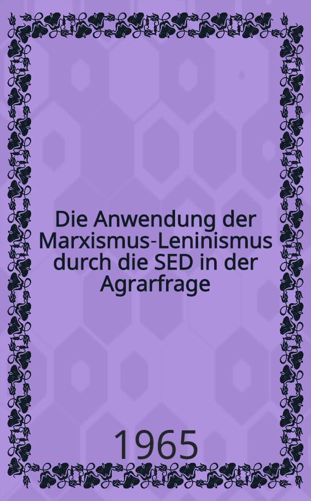 Die Anwendung der Marxismus-Leninismus durch die SED in der Agrarfrage