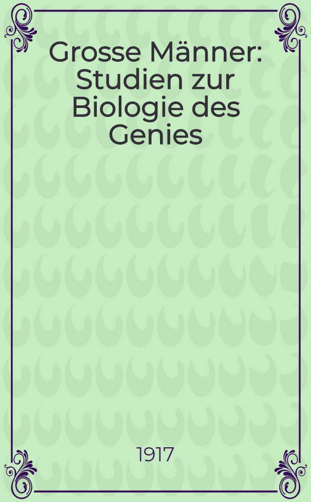 Grosse Männer : Studien zur Biologie des Genies