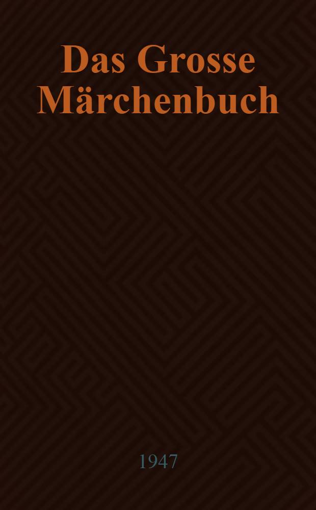 Das Grosse M&auml;rchenbuch : Eine Sammlung sch&ouml;ner M&auml;rchen von Grimm, Bechstein, Hauff, Andersen und aus "Tausendundeine Nacht"